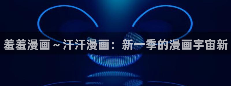 omofun动漫app下载：羞羞漫画～汗汗漫画：新一季的漫画宇宙新