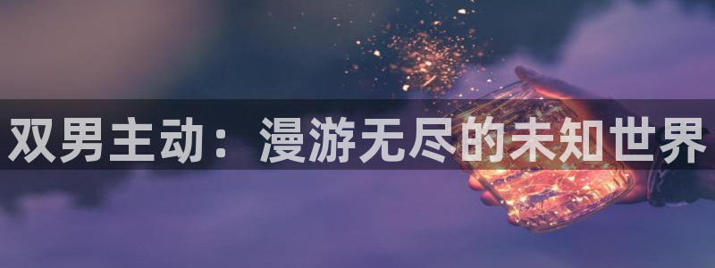 omofun官方网：双男主动：漫游无尽的未知世界