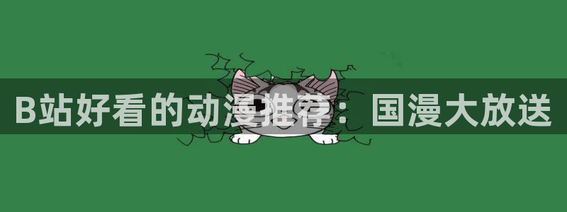 新版omofun下载：B站好看的动漫推荐：国漫大放送