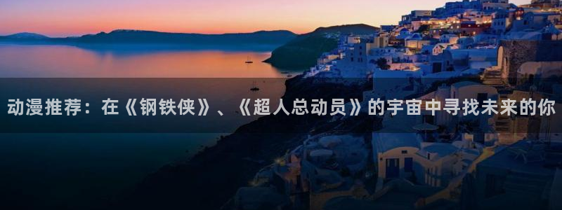 omofun下载最新：动漫推荐：在《钢铁侠》、《超人总动员》的宇宙中寻找未来的你
