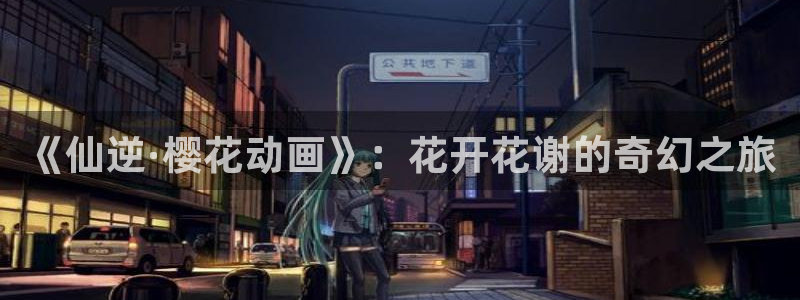 omofun 动漫在线观看：《仙逆·樱花动画》：花开花谢的奇幻之旅