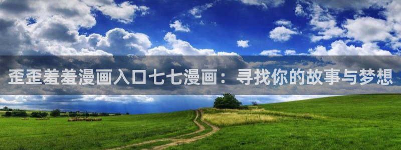 omofun更新：歪歪羞羞漫画入口七七漫画：寻找你的故事与梦想