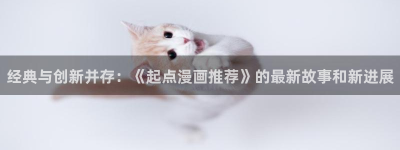 omofunapp：经典与创新并存：《起点漫画推荐》的最新故事和新进展